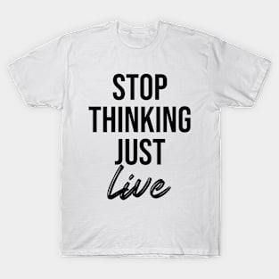 stop thinking just live T-Shirt